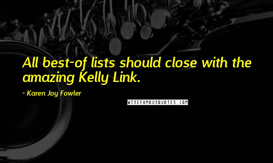 Karen Joy Fowler Quotes: All best-of lists should close with the amazing Kelly Link.