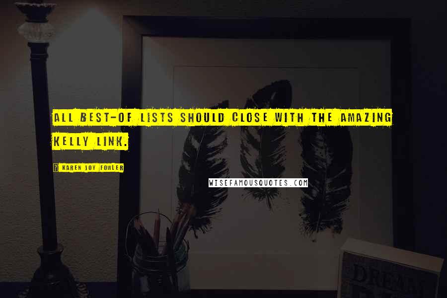 Karen Joy Fowler Quotes: All best-of lists should close with the amazing Kelly Link.