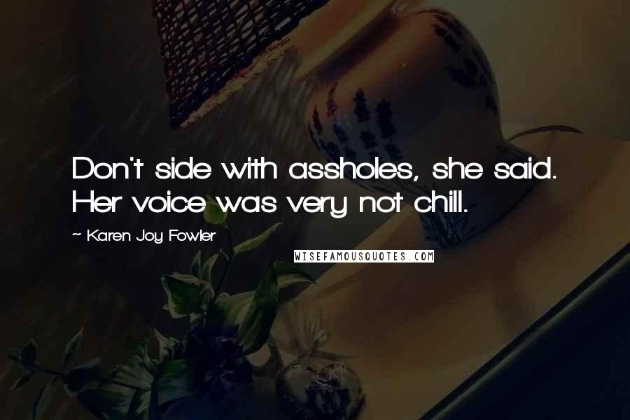 Karen Joy Fowler Quotes: Don't side with assholes, she said. Her voice was very not chill.