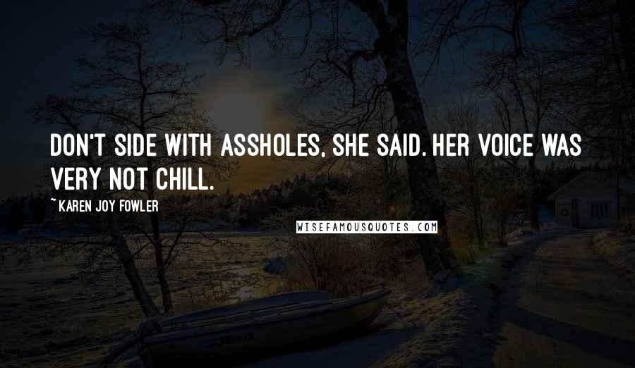 Karen Joy Fowler Quotes: Don't side with assholes, she said. Her voice was very not chill.