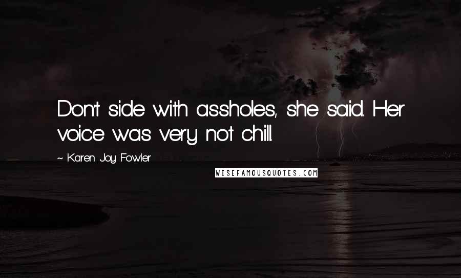 Karen Joy Fowler Quotes: Don't side with assholes, she said. Her voice was very not chill.