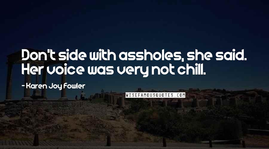 Karen Joy Fowler Quotes: Don't side with assholes, she said. Her voice was very not chill.
