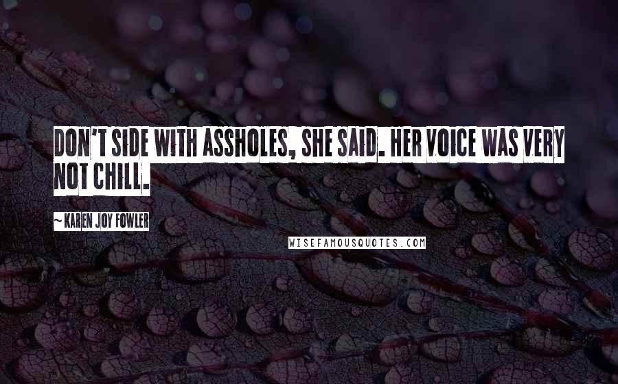 Karen Joy Fowler Quotes: Don't side with assholes, she said. Her voice was very not chill.