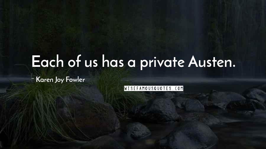 Karen Joy Fowler Quotes: Each of us has a private Austen.