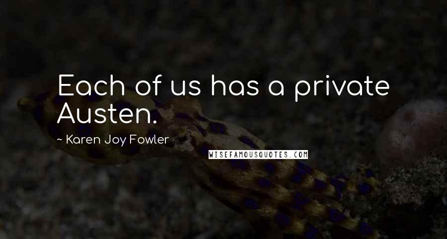 Karen Joy Fowler Quotes: Each of us has a private Austen.