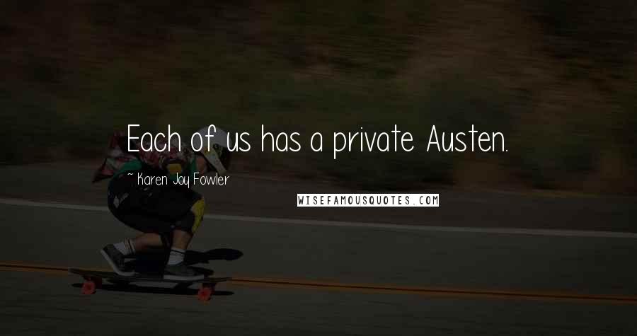 Karen Joy Fowler Quotes: Each of us has a private Austen.