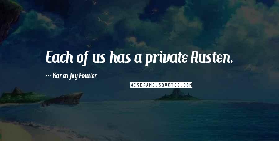 Karen Joy Fowler Quotes: Each of us has a private Austen.