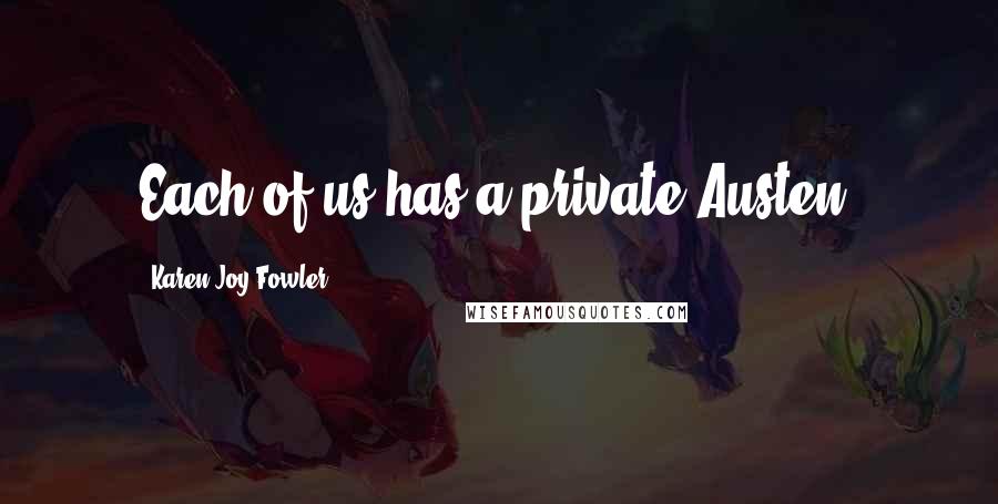 Karen Joy Fowler Quotes: Each of us has a private Austen.