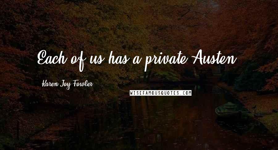 Karen Joy Fowler Quotes: Each of us has a private Austen.