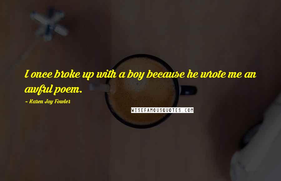 Karen Joy Fowler Quotes: I once broke up with a boy because he wrote me an awful poem.
