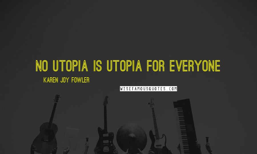 Karen Joy Fowler Quotes: No Utopia is Utopia for everyone