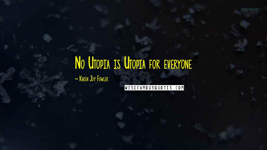 Karen Joy Fowler Quotes: No Utopia is Utopia for everyone