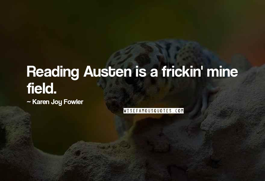 Karen Joy Fowler Quotes: Reading Austen is a frickin' mine field.