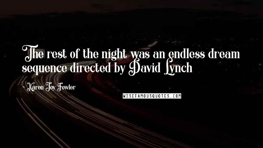 Karen Joy Fowler Quotes: The rest of the night was an endless dream sequence directed by David Lynch