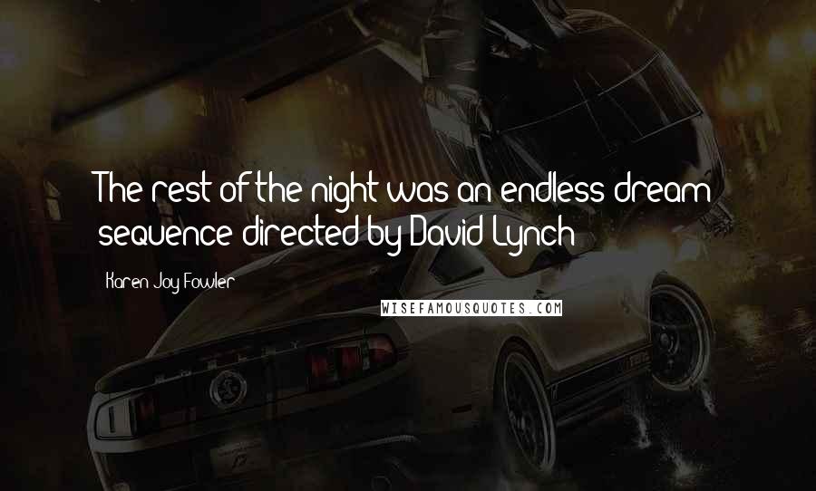 Karen Joy Fowler Quotes: The rest of the night was an endless dream sequence directed by David Lynch
