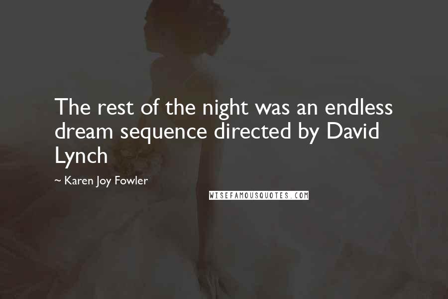 Karen Joy Fowler Quotes: The rest of the night was an endless dream sequence directed by David Lynch