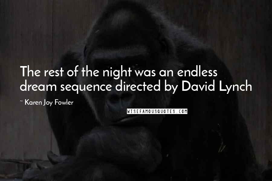 Karen Joy Fowler Quotes: The rest of the night was an endless dream sequence directed by David Lynch