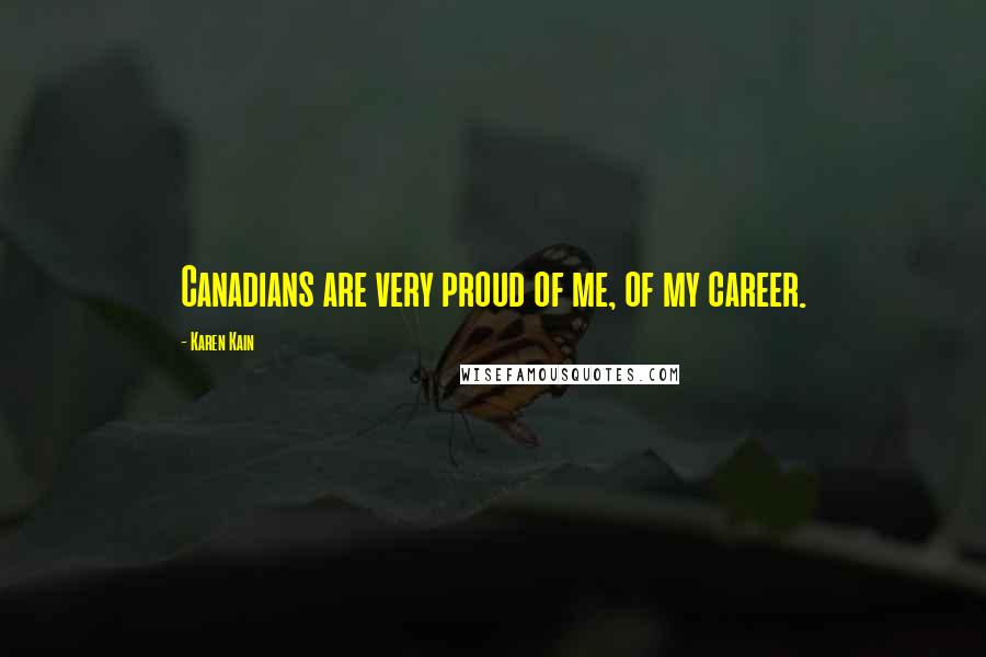 Karen Kain Quotes: Canadians are very proud of me, of my career.
