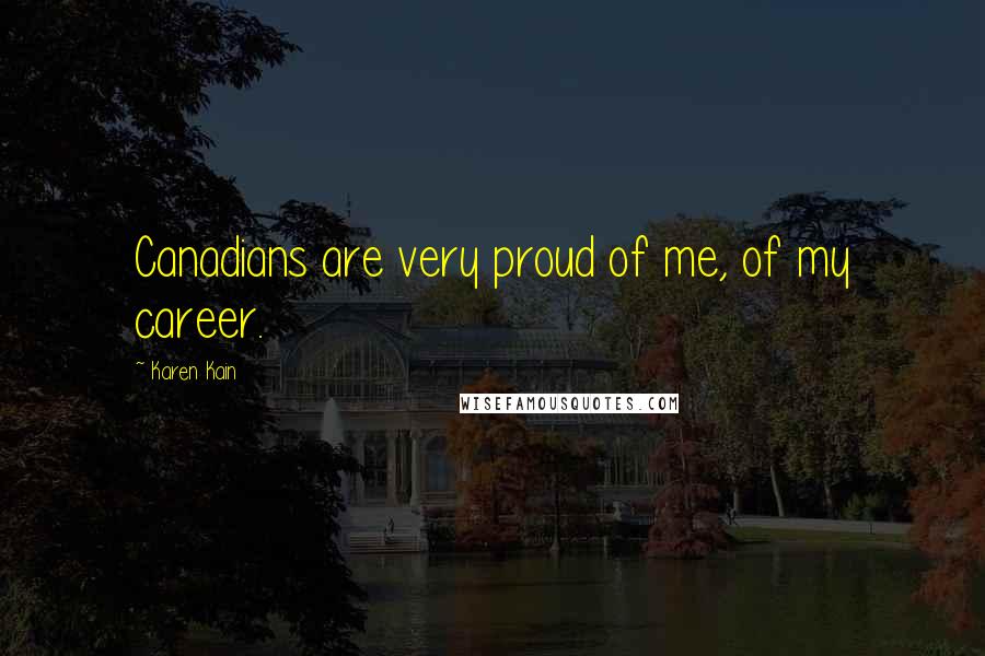 Karen Kain Quotes: Canadians are very proud of me, of my career.
