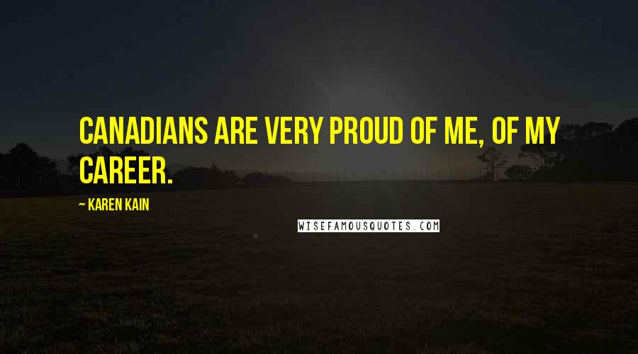 Karen Kain Quotes: Canadians are very proud of me, of my career.