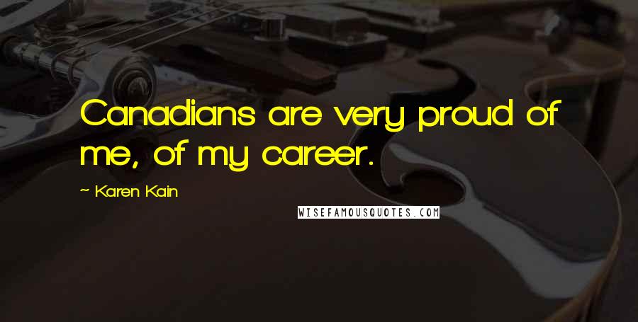 Karen Kain Quotes: Canadians are very proud of me, of my career.