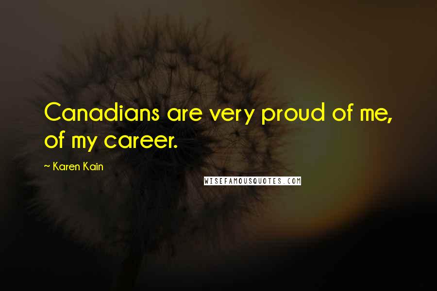 Karen Kain Quotes: Canadians are very proud of me, of my career.