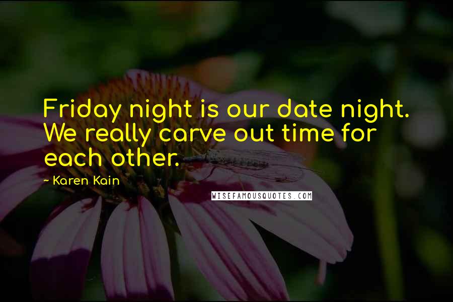Karen Kain Quotes: Friday night is our date night. We really carve out time for each other.