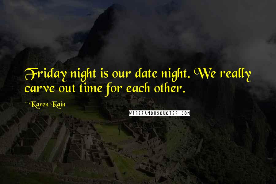 Karen Kain Quotes: Friday night is our date night. We really carve out time for each other.