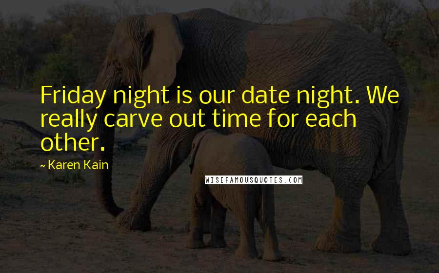 Karen Kain Quotes: Friday night is our date night. We really carve out time for each other.