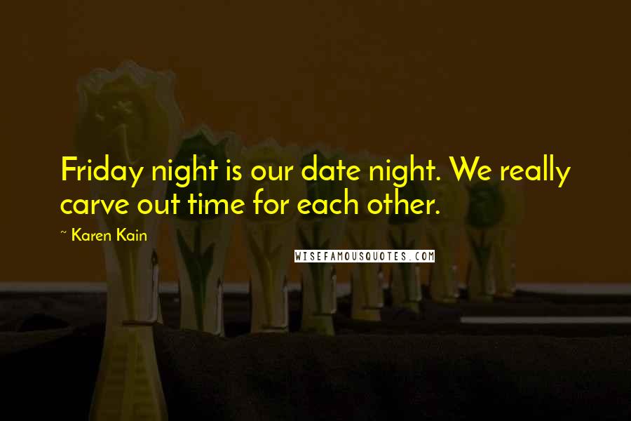 Karen Kain Quotes: Friday night is our date night. We really carve out time for each other.