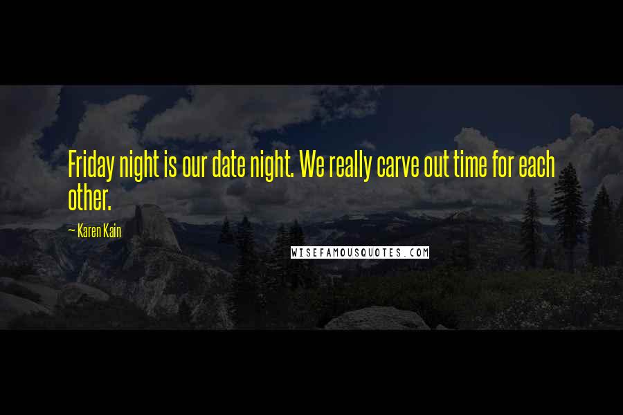 Karen Kain Quotes: Friday night is our date night. We really carve out time for each other.