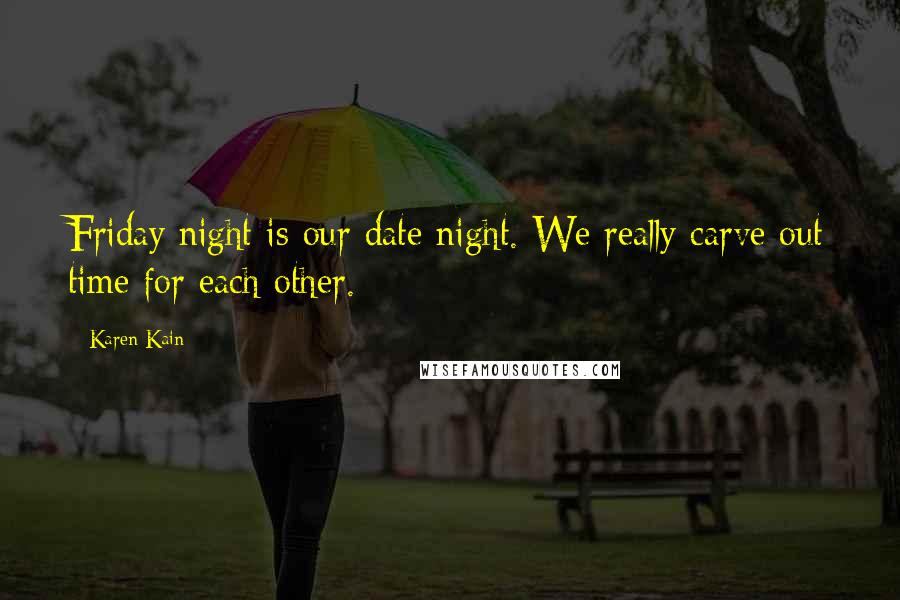 Karen Kain Quotes: Friday night is our date night. We really carve out time for each other.