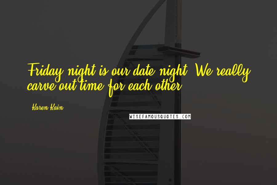 Karen Kain Quotes: Friday night is our date night. We really carve out time for each other.