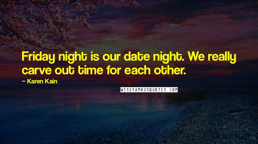 Karen Kain Quotes: Friday night is our date night. We really carve out time for each other.