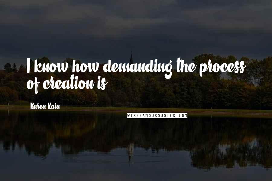 Karen Kain Quotes: I know how demanding the process of creation is.