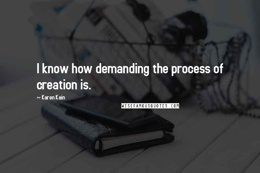 Karen Kain Quotes: I know how demanding the process of creation is.