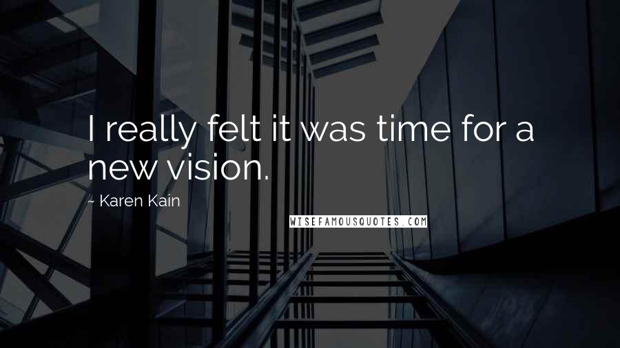 Karen Kain Quotes: I really felt it was time for a new vision.