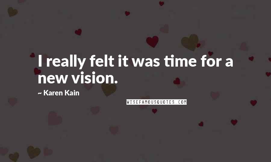 Karen Kain Quotes: I really felt it was time for a new vision.