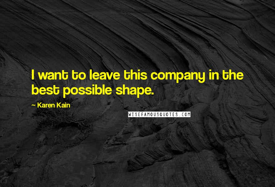 Karen Kain Quotes: I want to leave this company in the best possible shape.