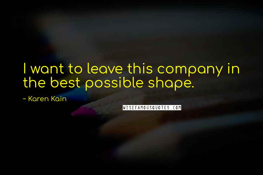 Karen Kain Quotes: I want to leave this company in the best possible shape.