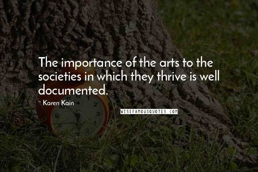 Karen Kain Quotes: The importance of the arts to the societies in which they thrive is well documented.