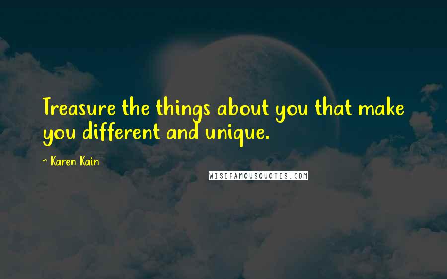 Karen Kain Quotes: Treasure the things about you that make you different and unique.