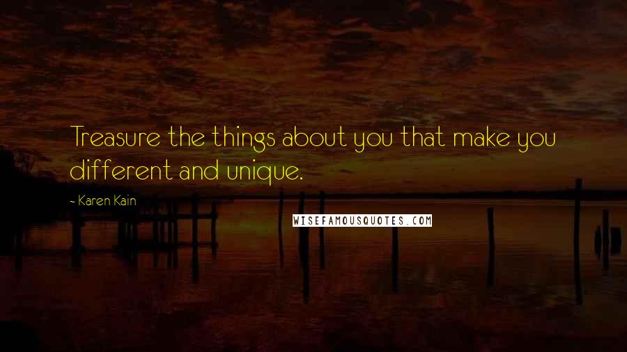 Karen Kain Quotes: Treasure the things about you that make you different and unique.