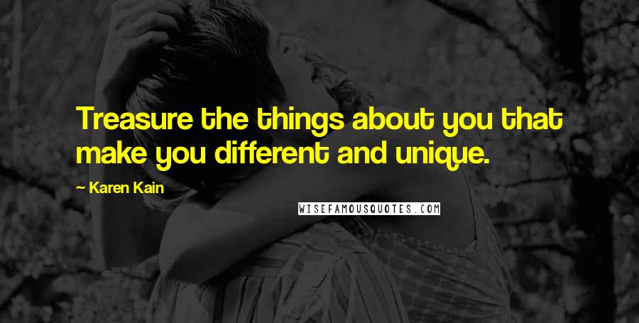 Karen Kain Quotes: Treasure the things about you that make you different and unique.