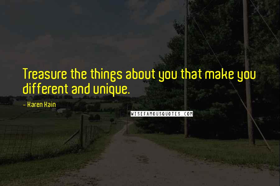 Karen Kain Quotes: Treasure the things about you that make you different and unique.