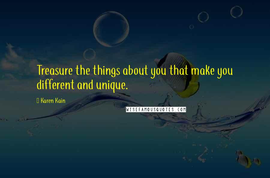 Karen Kain Quotes: Treasure the things about you that make you different and unique.