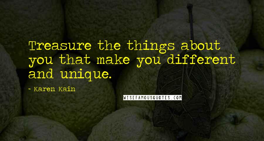 Karen Kain Quotes: Treasure the things about you that make you different and unique.