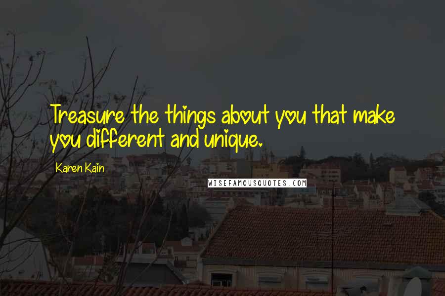 Karen Kain Quotes: Treasure the things about you that make you different and unique.