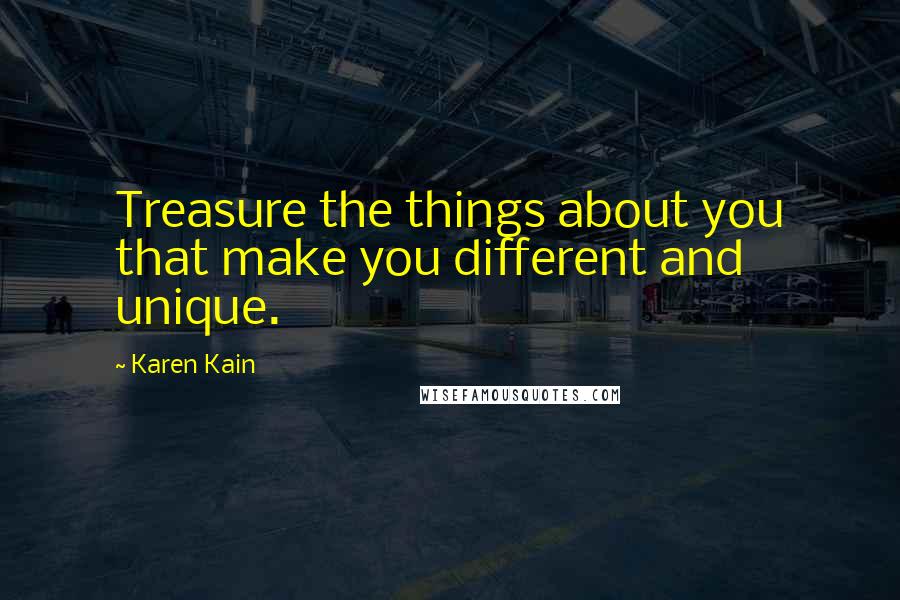 Karen Kain Quotes: Treasure the things about you that make you different and unique.