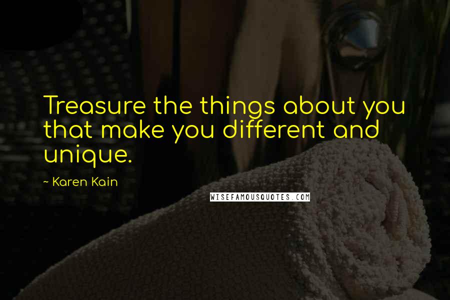 Karen Kain Quotes: Treasure the things about you that make you different and unique.